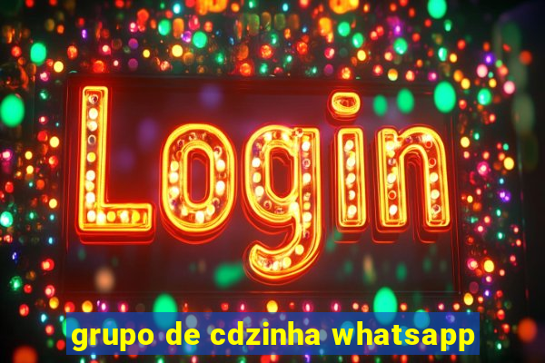 grupo de cdzinha whatsapp